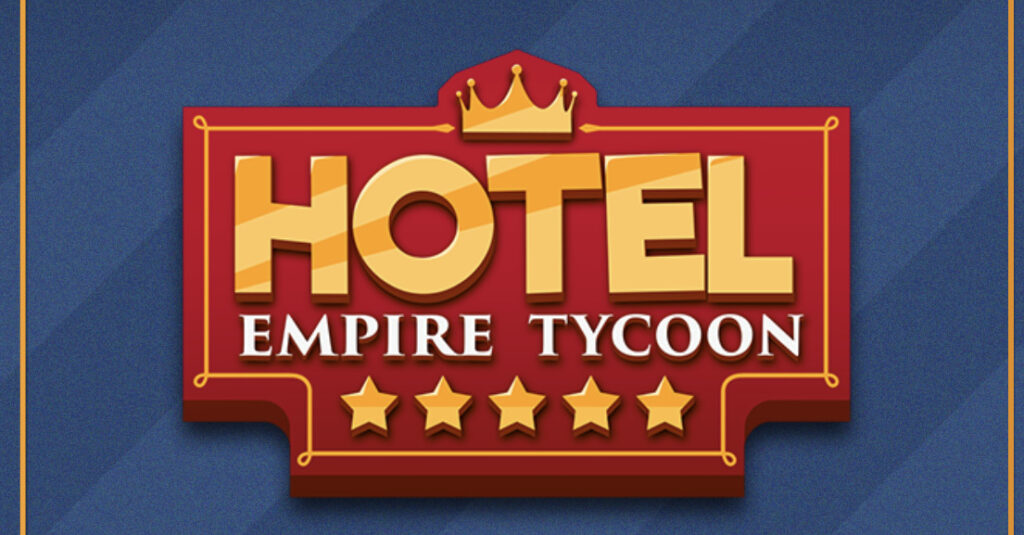ホテル経営シミュレーション「Hotel Empire Tycoon（ホテルエンパイヤタイクーン）」で5つ星ホテルを量産しよう！